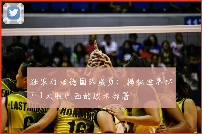 独家对话德国队成员：揭秘世界杯7-1大胜巴西的战术部署