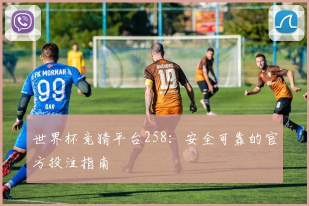 世界杯竞猜平台258:安全可靠的官方投注指南