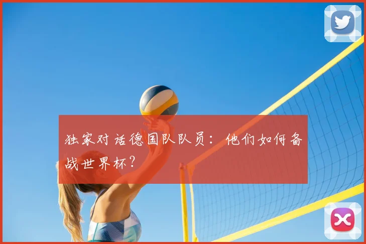独家对话德国队队员:他们如何备战世界杯?
