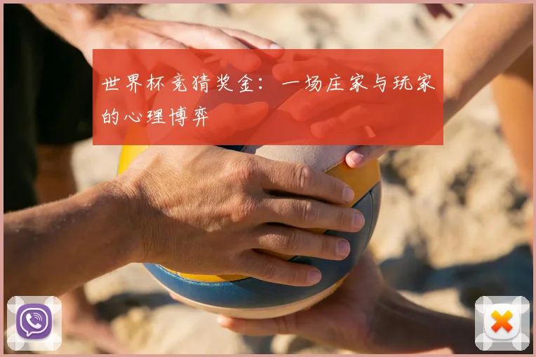 世界杯竞猜奖金：一场庄家与玩家的心理博弈