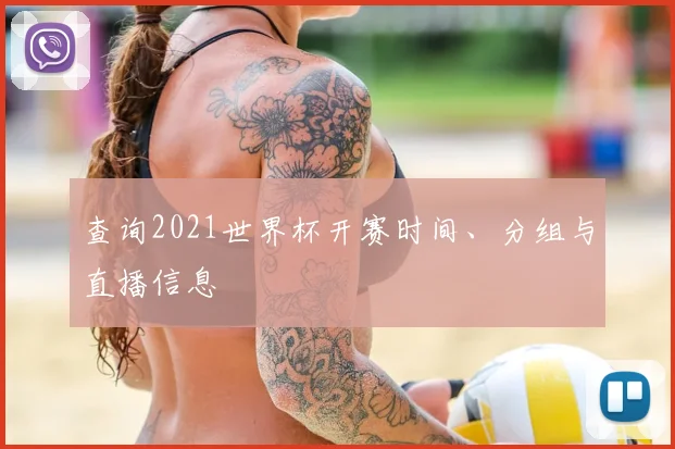 查询2021世界杯开赛时间、分组与直播信息