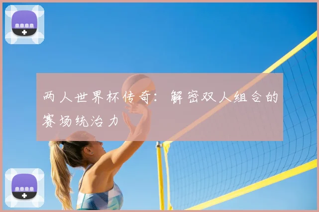 两人世界杯传奇：解密双人组合的赛场统治力