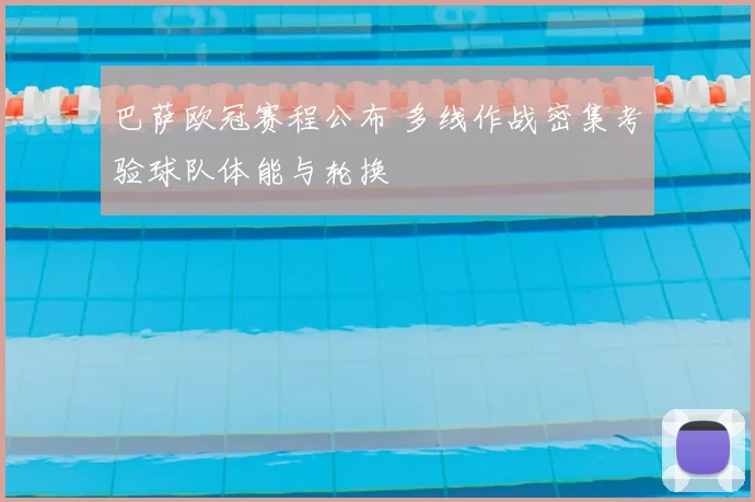 巴萨欧冠赛程公布 多线作战密集考验球队体能与轮换