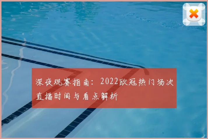 深夜观赛指南：2022欧冠热门场次直播时间与看点解析